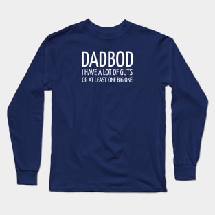 DAD BOD / I HAVE A LOT OF GUTS OR AT LEAST ONE BIG ONE Long Sleeve T-Shirt